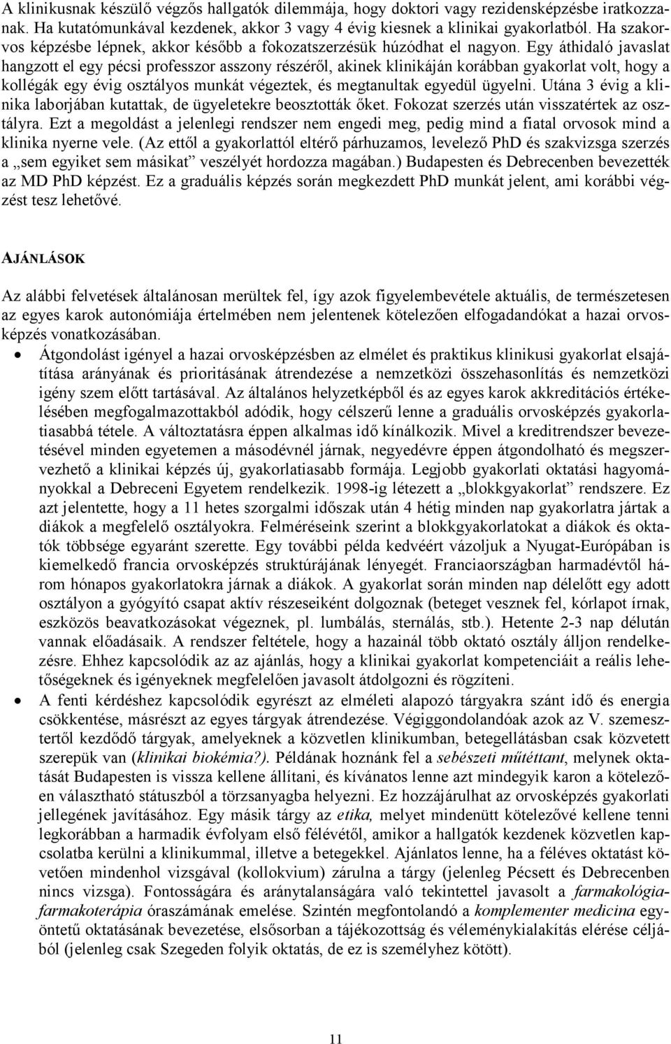 Egy áthidaló javaslat hangzott el egy pécsi professzor asszony részérıl, akinek klinikáján korábban gyakorlat volt, hogy a kollégák egy évig osztályos munkát végeztek, és megtanultak egyedül ügyelni.