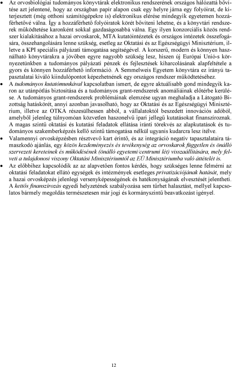 Így a hozzáférhetı folyóiratok körét bıvíteni lehetne, és a könyvtári rendszerek mőködtetése karonként sokkal gazdaságosabbá válna.