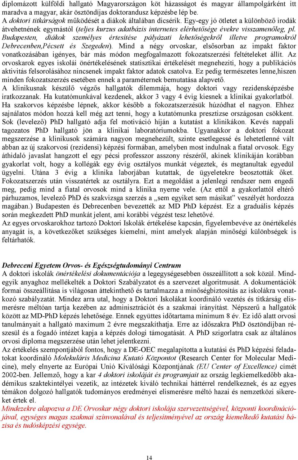 Budapesten, diákok személyes értesítése pályázati lehetıségekrıl illetve programokról Debrecenben,Pécsett és Szegeden).