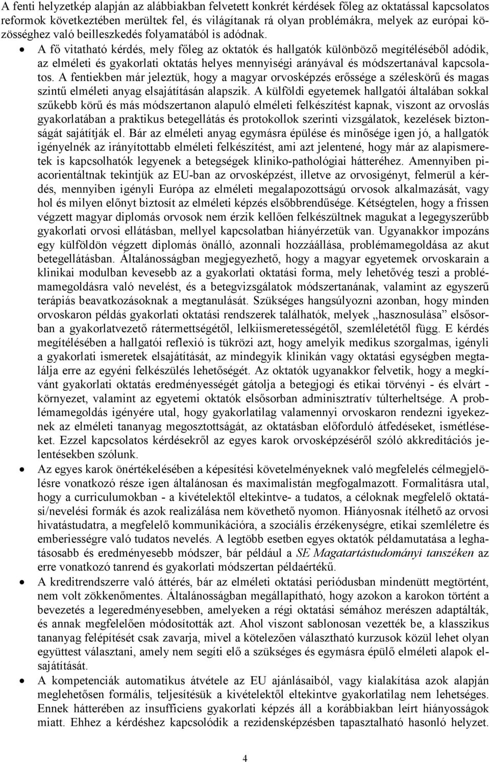 A fı vitatható kérdés, mely fıleg az oktatók és hallgatók különbözı megítélésébıl adódik, az elméleti és gyakorlati oktatás helyes mennyiségi arányával és módszertanával kapcsolatos.