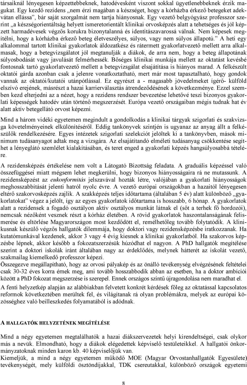 Egy vezetı belgyógyász professzor szerint a készségorientáltság helyett ismeretorientált klinikai orvosképzés alatt a tehetséges és jól képzett harmadévesek végzıs korukra bizonytalanná és