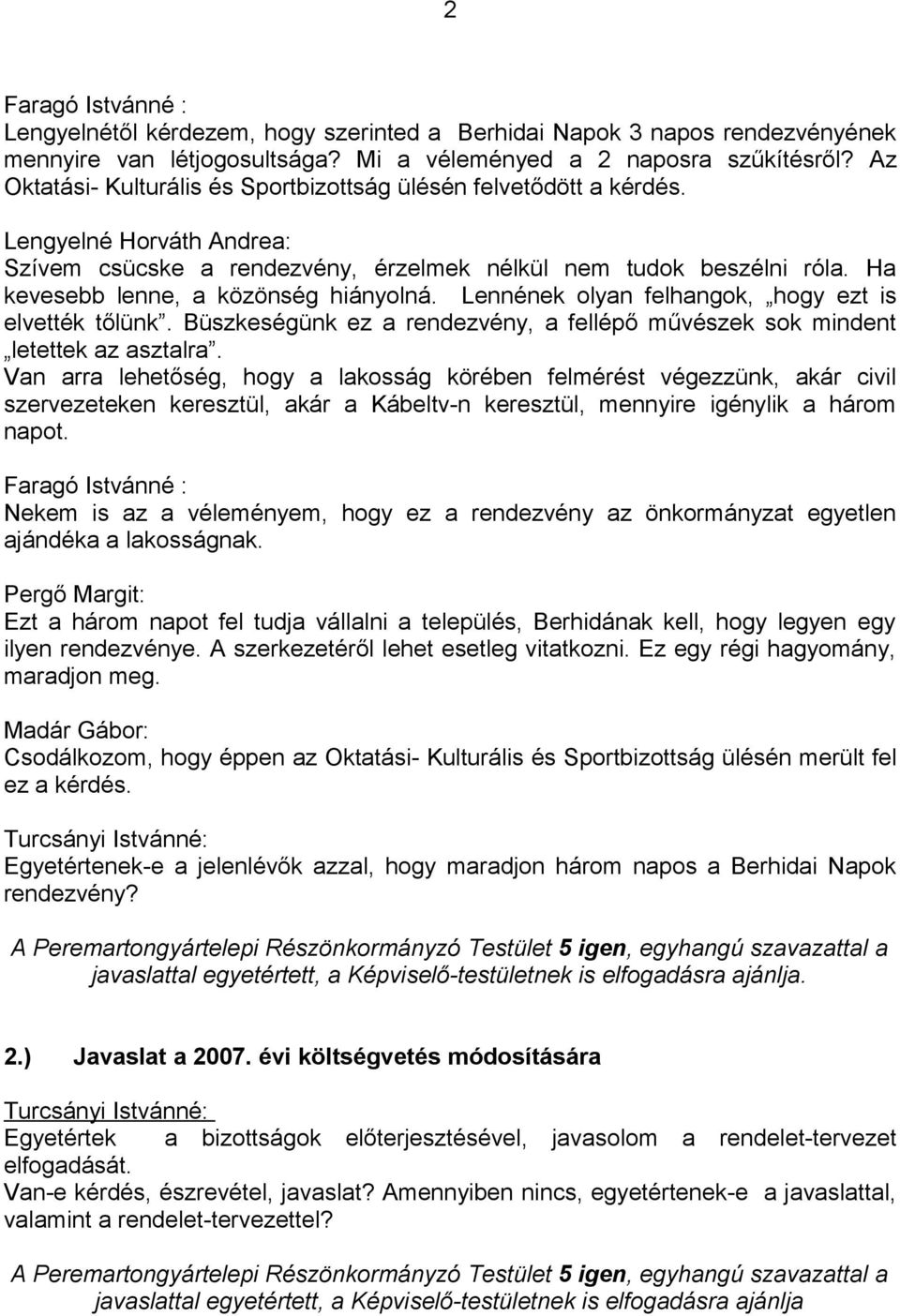 Ha kevesebb lenne, a közönség hiányolná. Lennének olyan felhangok, hogy ezt is elvették tőlünk. Büszkeségünk ez a rendezvény, a fellépő művészek sok mindent letettek az asztalra.