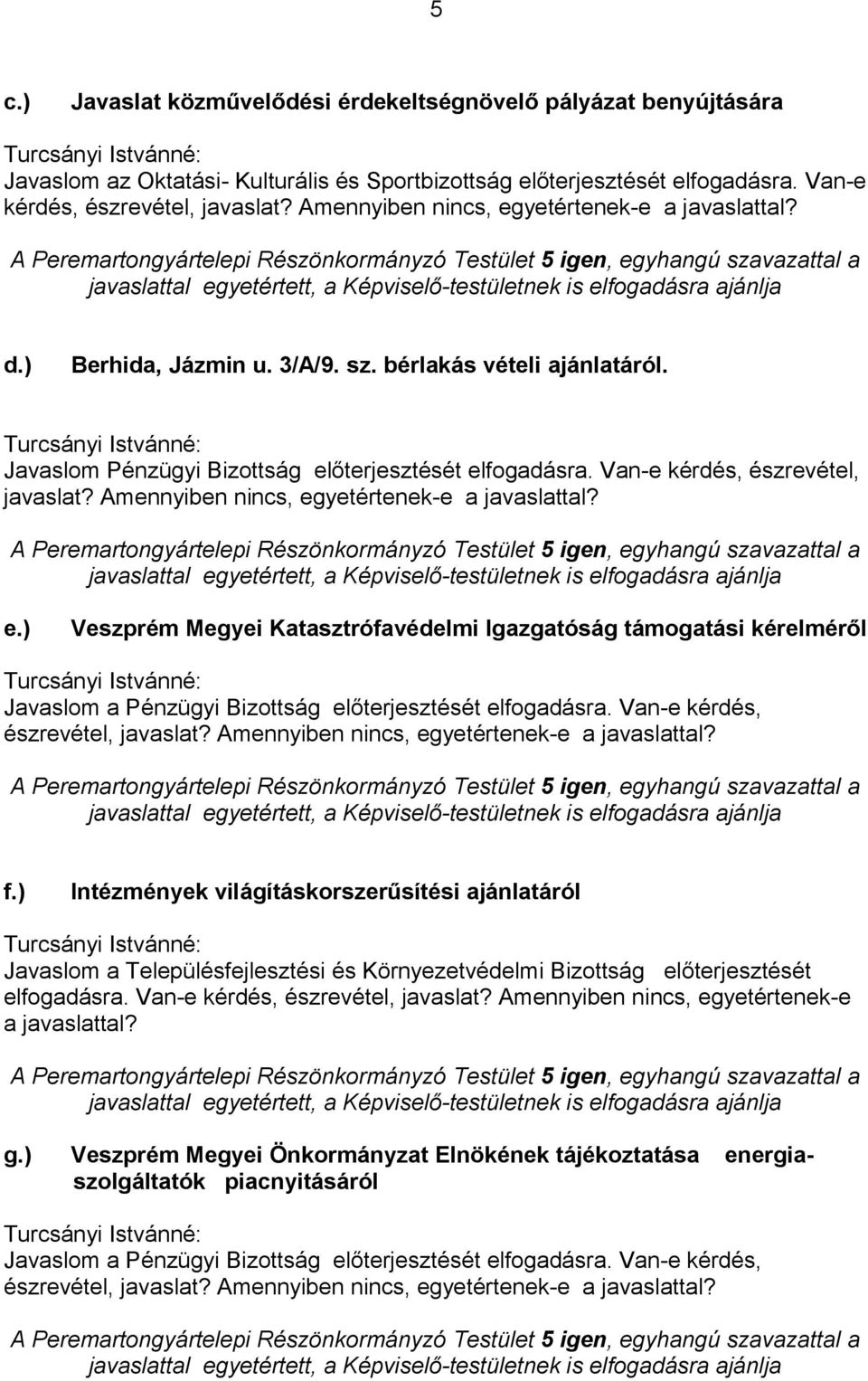 Amennyiben nincs, egyetértenek-e e.) Veszprém Megyei Katasztrófavédelmi Igazgatóság támogatási kérelméről Javaslom a Pénzügyi Bizottság előterjesztését elfogadásra. Van-e kérdés, észrevétel, javaslat?