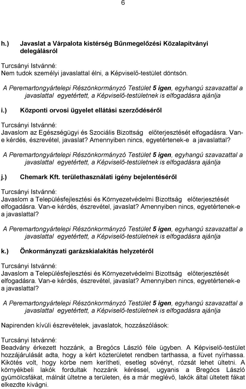 ) Chemark Kft. területhasználati igény bejelentéséről elfogadásra. Van-e kérdés, észrevétel, javaslat? Amennyiben nincs, egyetértenek-e k.) Önkormányzati garázskialakítás helyzetéről elfogadásra.