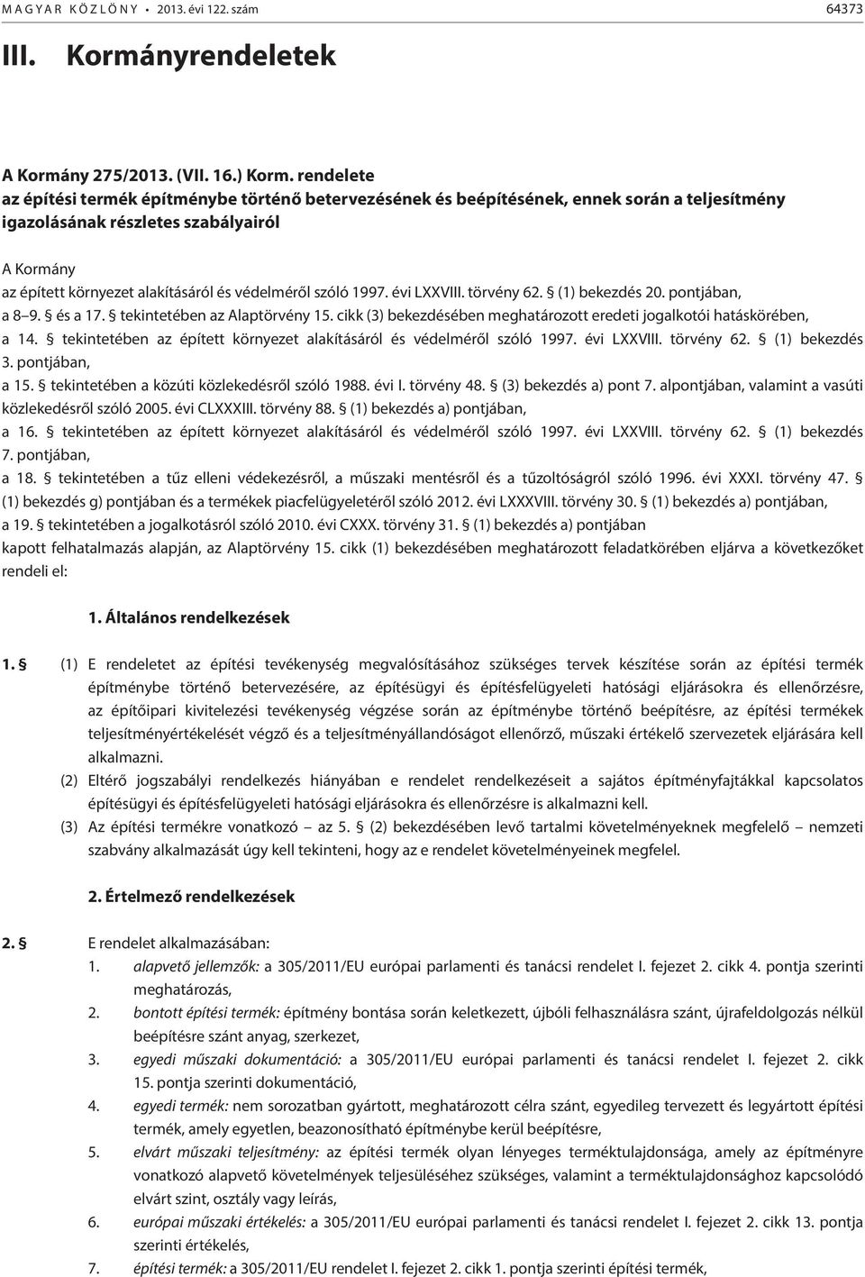 szóló 1997. évi LXXVIII. törvény 62. (1) bekezdés 20. pontjában, a 8 9. és a 17. tekintetében az Alaptörvény 15. cikk (3) bekezdésében meghatározott eredeti jogalkotói hatáskörében, a 14.