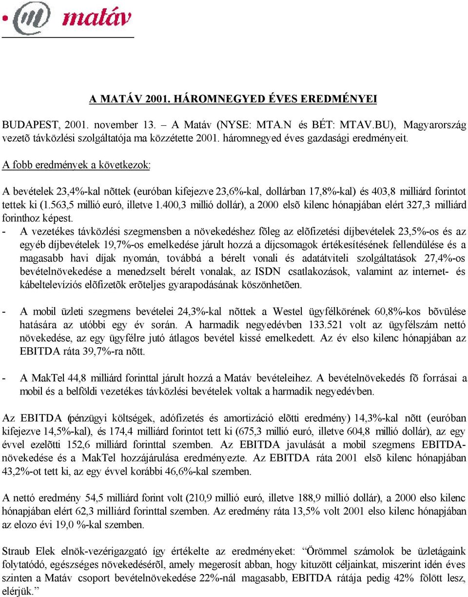 563,5 millió euró, illetve 1.400,3 millió dollár), a 2000 elsõ kilenc hónapjában elért 327,3 milliárd forinthoz képest.