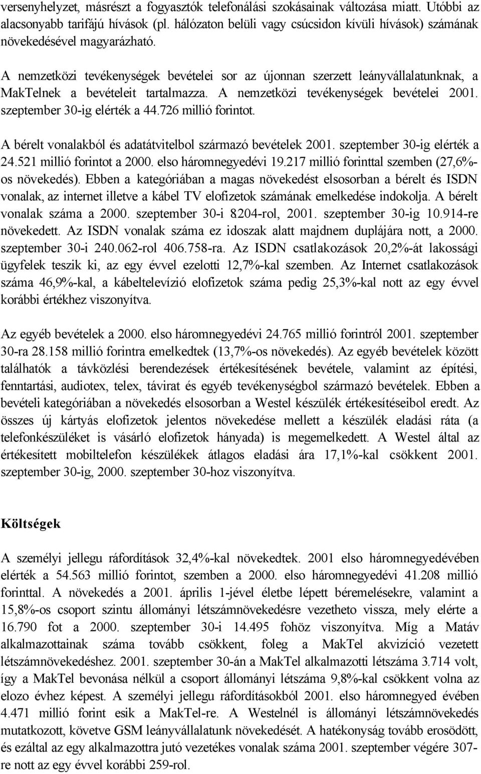 A nemzetközi tevékenységek bevételei sor az újonnan szerzett leányvállalatunknak, a MakTelnek a bevételeit tartalmazza. A nemzetközi tevékenységek bevételei 2001. szeptember 30-ig elérték a 44.