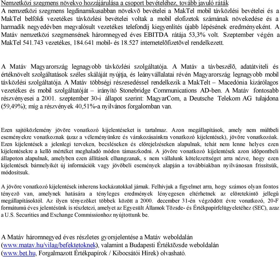 A Matáv nemzetközi szegmensének háromnegyed éves EBITDA rátája 53,3% volt. Szeptember végén a MakTel 541.743 vezetékes, 184.641 mobil- és 18.527 internetelõfizetõvel rendelkezett.