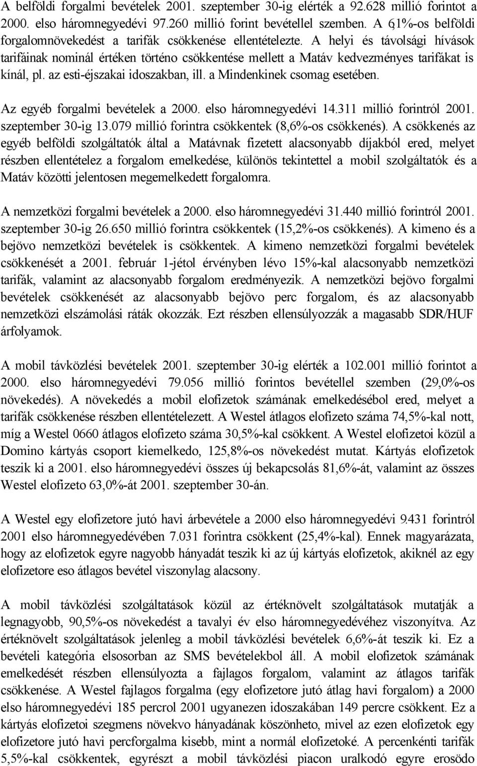 A helyi és távolsági hívások tarifáinak nominál értéken történo csökkentése mellett a Matáv kedvezményes tarifákat is kínál, pl. az esti-éjszakai idoszakban, ill. a Mindenkinek csomag esetében.