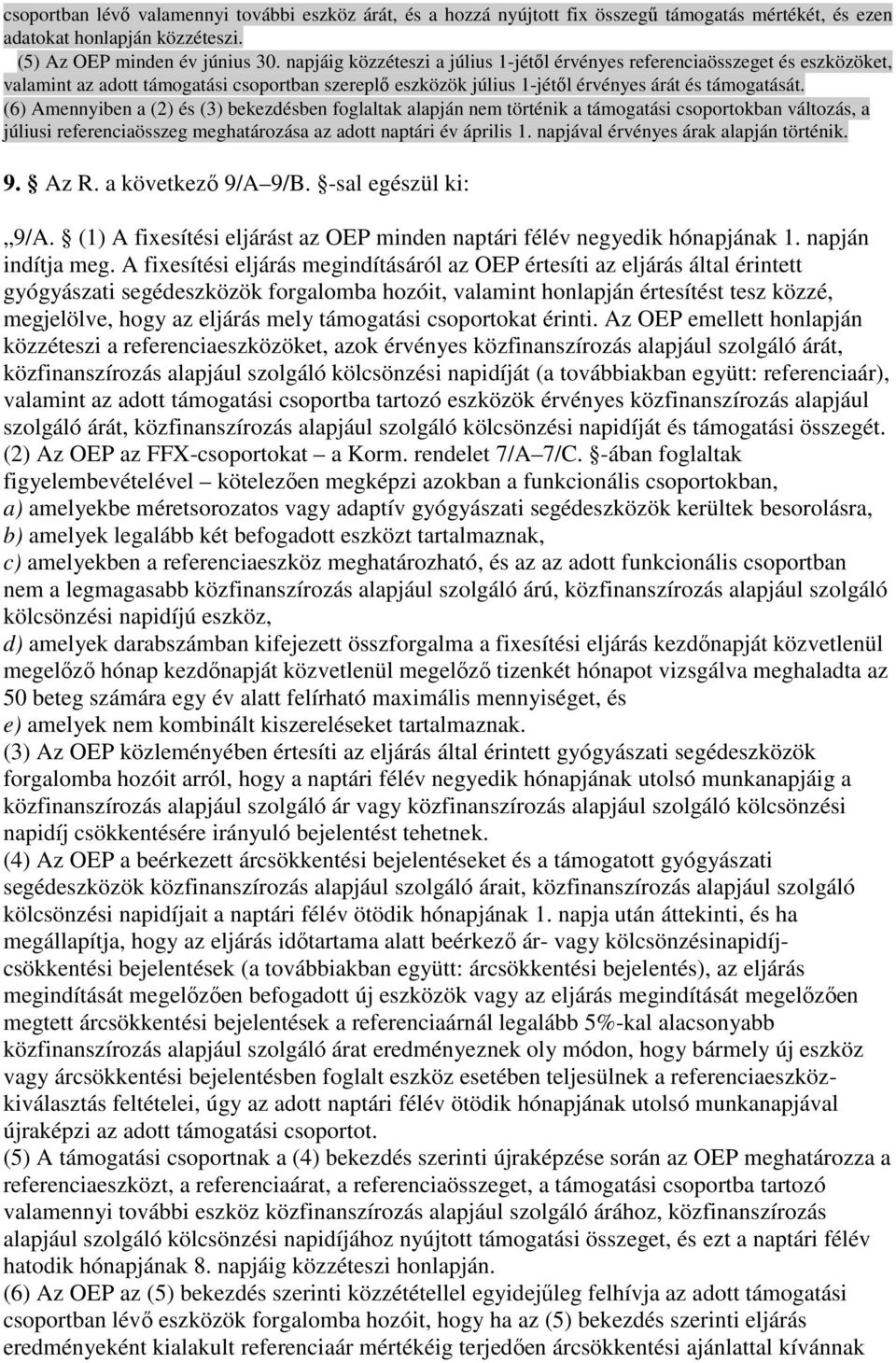 (6) Amennyiben a (2) és (3) bekezdésben foglaltak alapján nem történik a támogatási csoportokban változás, a júliusi referenciaösszeg meghatározása az adott naptári év április 1.