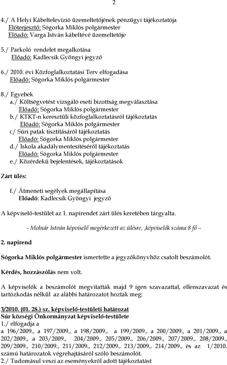 / KTKT-n keresztüli közfoglalkoztatásról tájékoztatás c/ Súri patak tisztításáról tájékoztatás d./ Iskola akadálymentesítéséről tájékoztatás e./ Közérdekű bejelentések, tájékoztatások Zárt ülés: f.