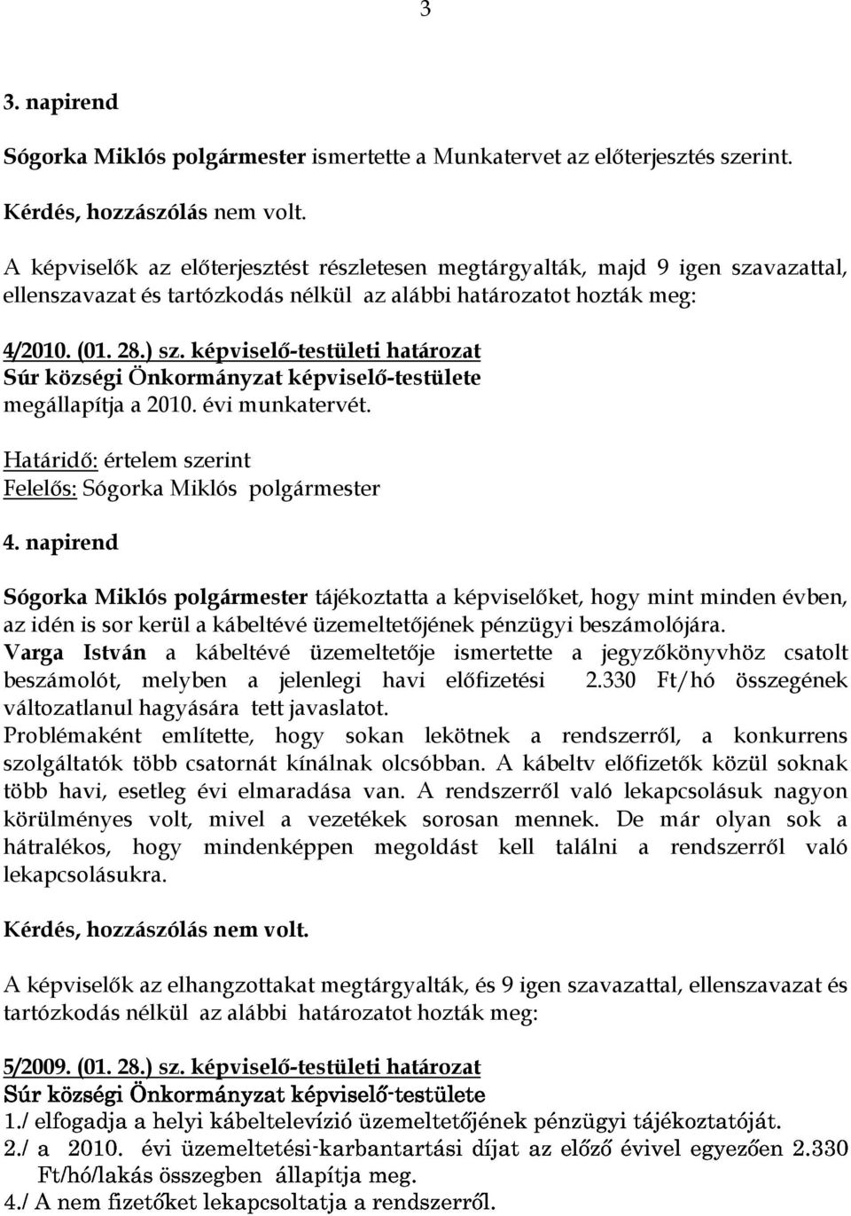 képviselő-testületi határozat megállapítja a 2010. évi munkatervét. Határidő: értelem szerint Felelős: Sógorka Miklós polgármester 4.