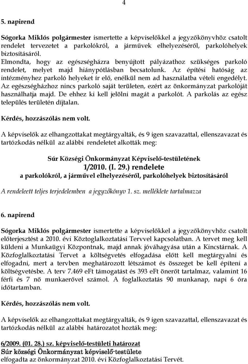 Az építési hatóság az intézményhez parkoló helyeket ír elő, enélkül nem ad használatba vételi engedélyt.