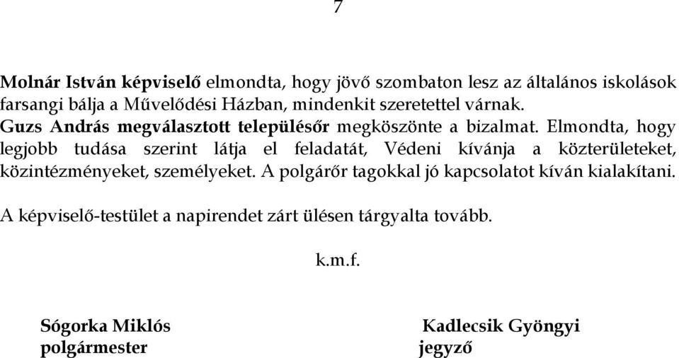 Elmondta, hogy legjobb tudása szerint látja el feladatát, Védeni kívánja a közterületeket, közintézményeket, személyeket.