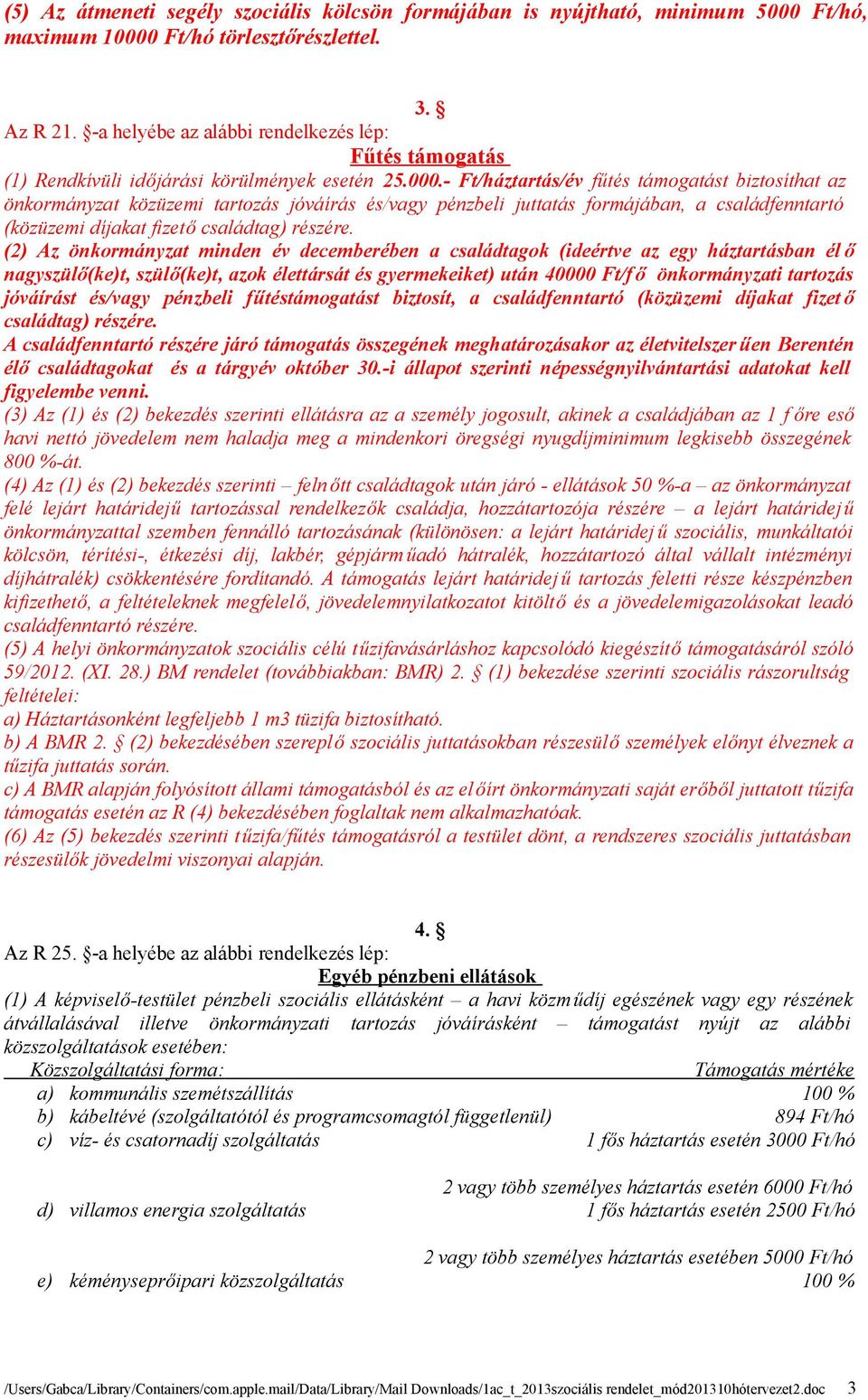 - Ft/háztartás/év fűtés támogatást biztosíthat az önkormányzat közüzemi tartozás jóváírás és/vagy pénzbeli juttatás formájában, a családfenntartó (közüzemi díjakat fizető családtag) részére.