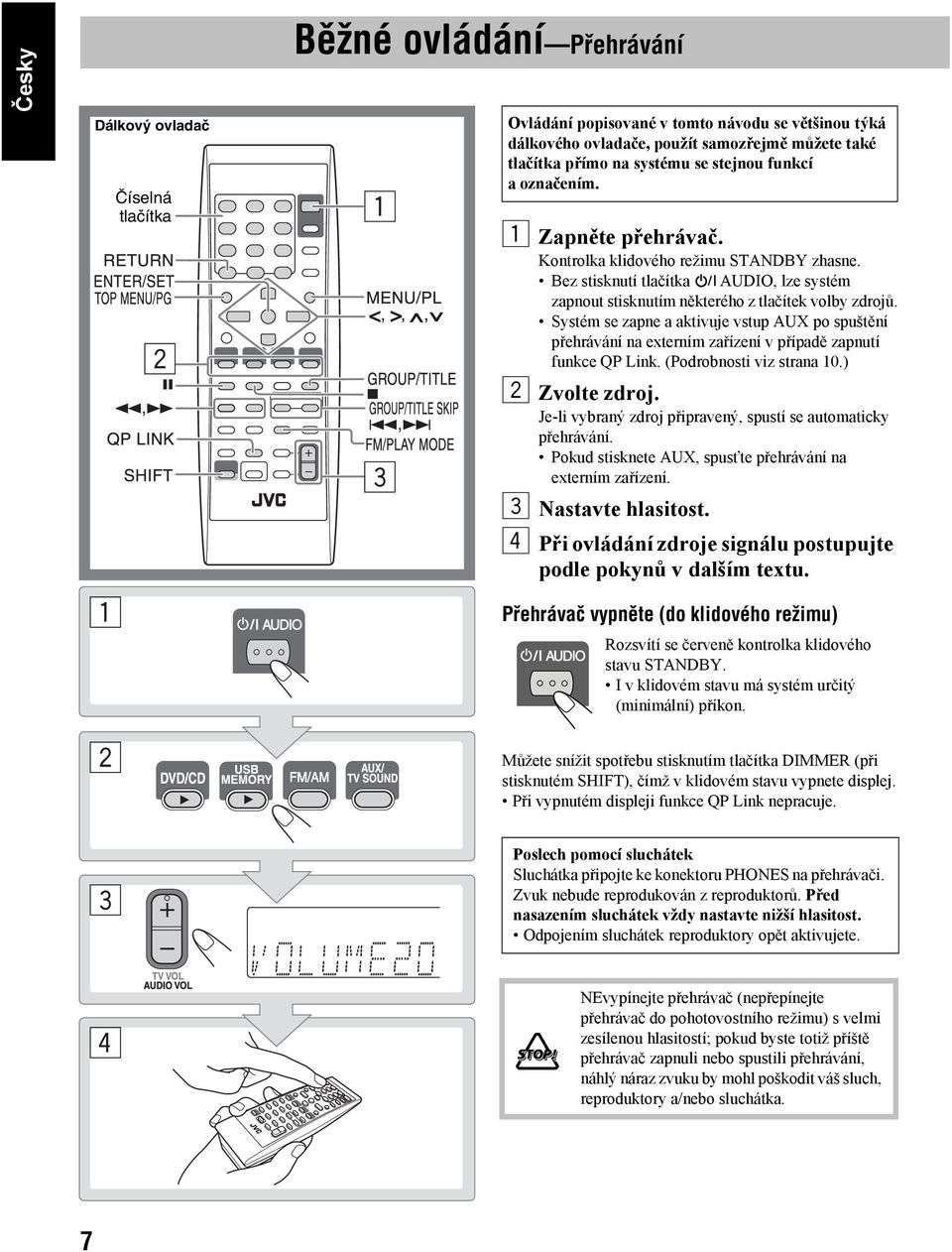 Systém se zapne a aktivuje vstup AUX po spuštění přehrávání na externím zařízení v případě zapnutí funkce QP Link. (Podrobnosti viz strana 10.) 2 Zvolte zdroj.