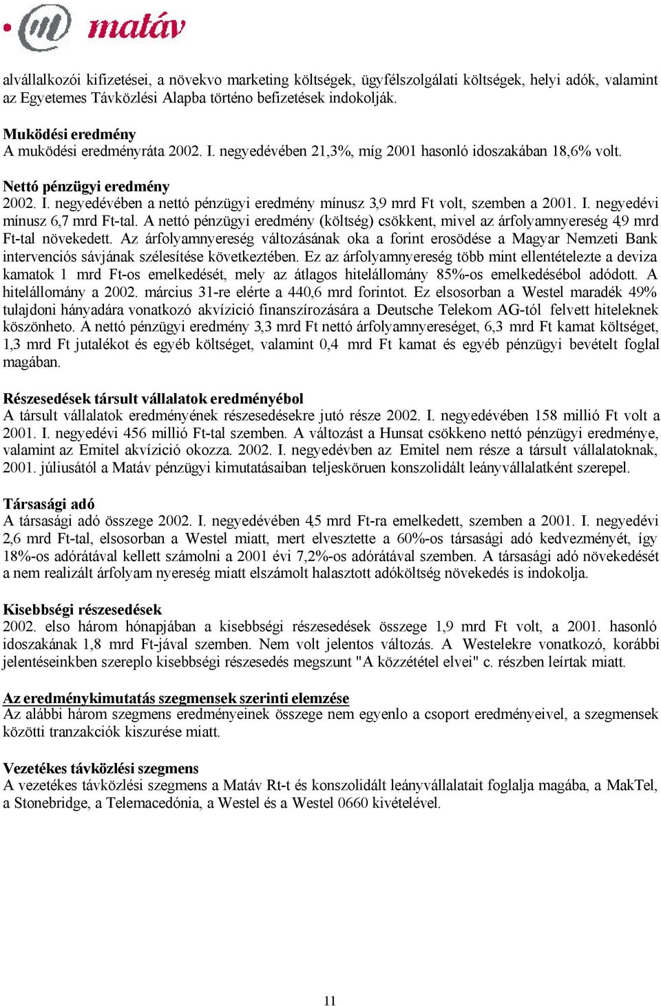 I. negyedévi mínusz 6,7 mrd Ft-tal. A nettó pénzügyi eredmény (költség) csökkent, mivel az árfolyamnyereség 4,9 mrd Ft-tal növekedett.