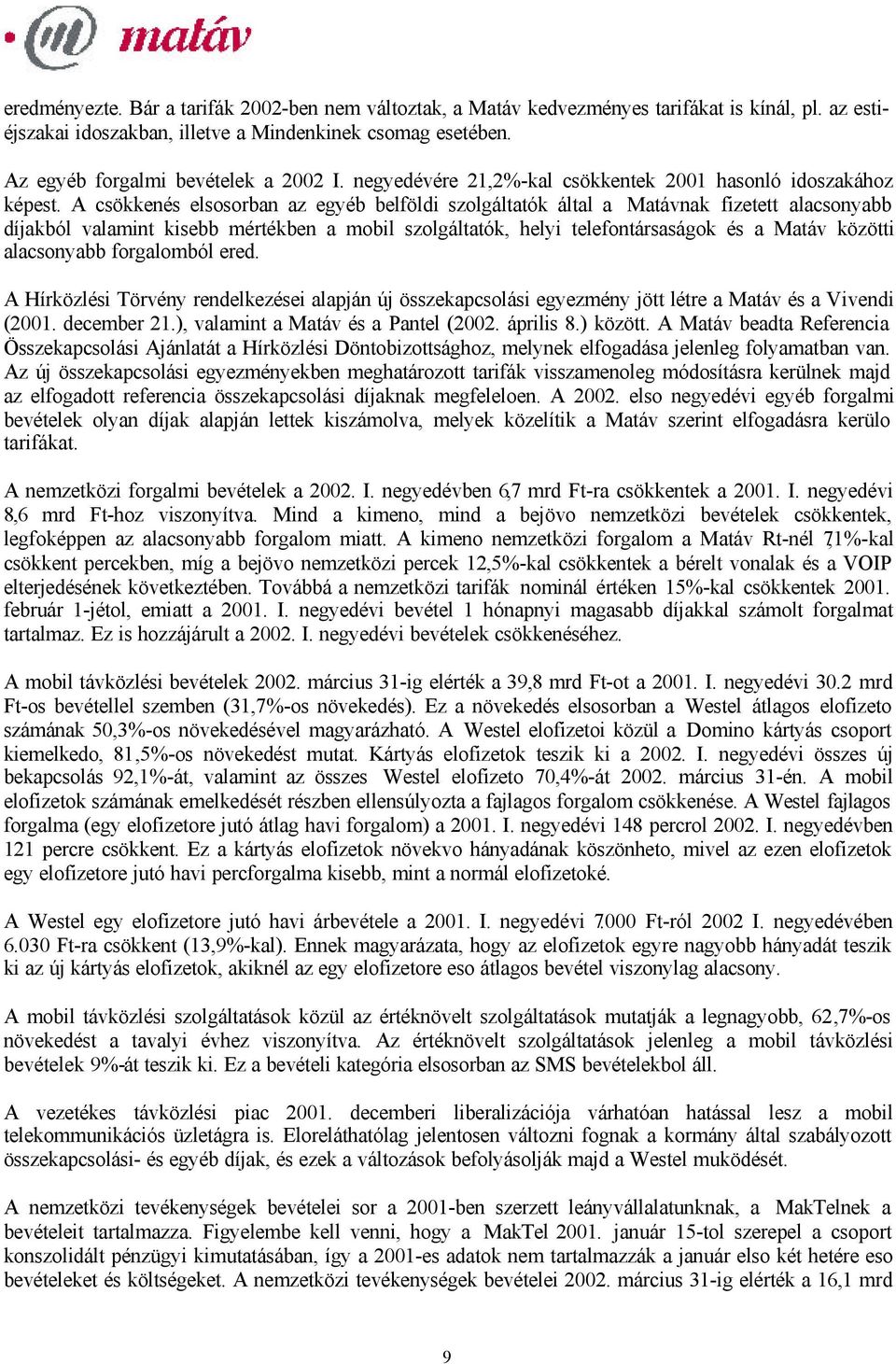 A csökkenés elsosorban az egyéb belföldi szolgáltatók által a Matávnak fizetett alacsonyabb díjakból valamint kisebb mértékben a mobil szolgáltatók, helyi telefontársaságok és a Matáv közötti