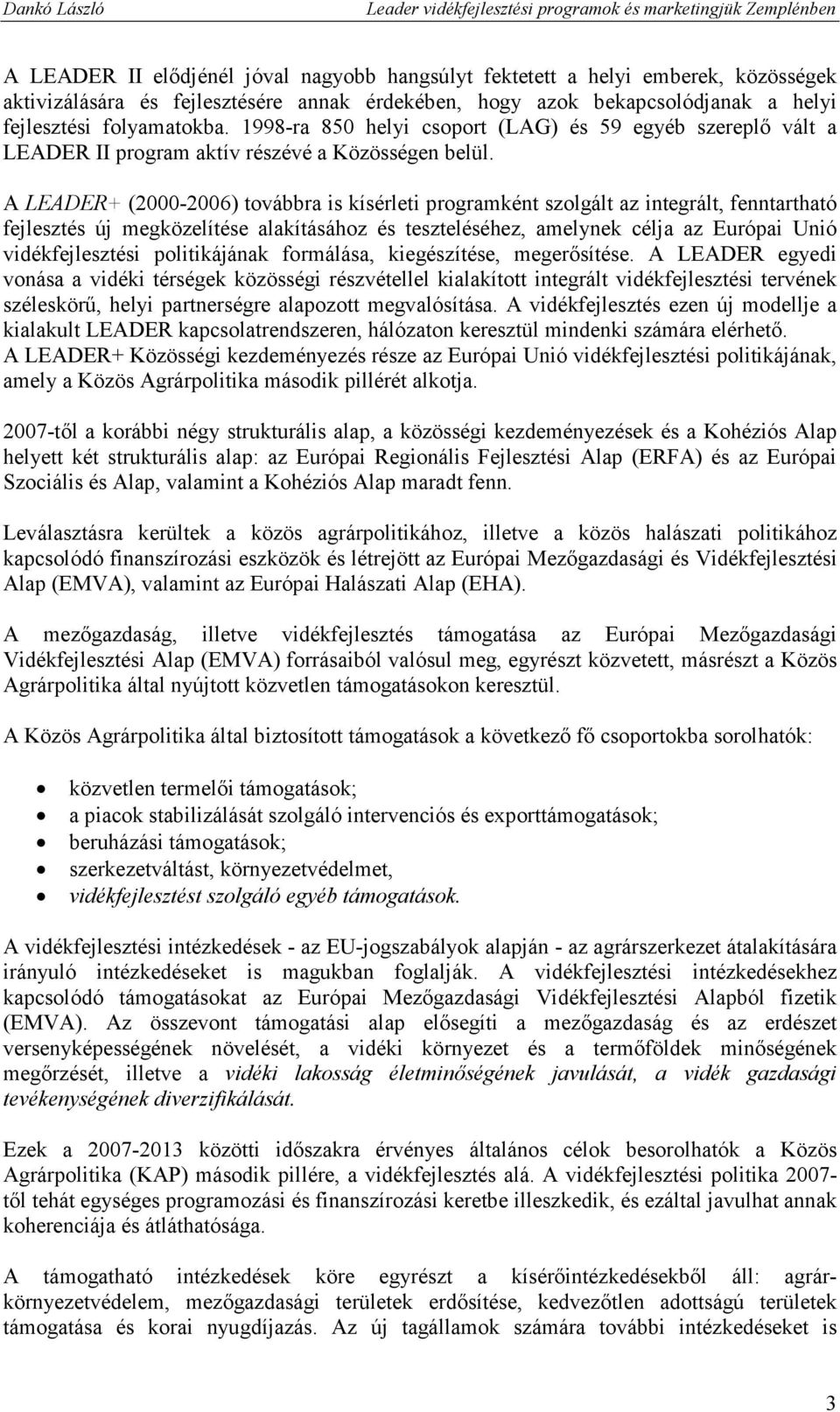 A LEADER+ (2000-2006) továbbra is kísérleti programként szolgált az integrált, fenntartható fejlesztés új megközelítése alakításához és teszteléséhez, amelynek célja az Európai Unió vidékfejlesztési