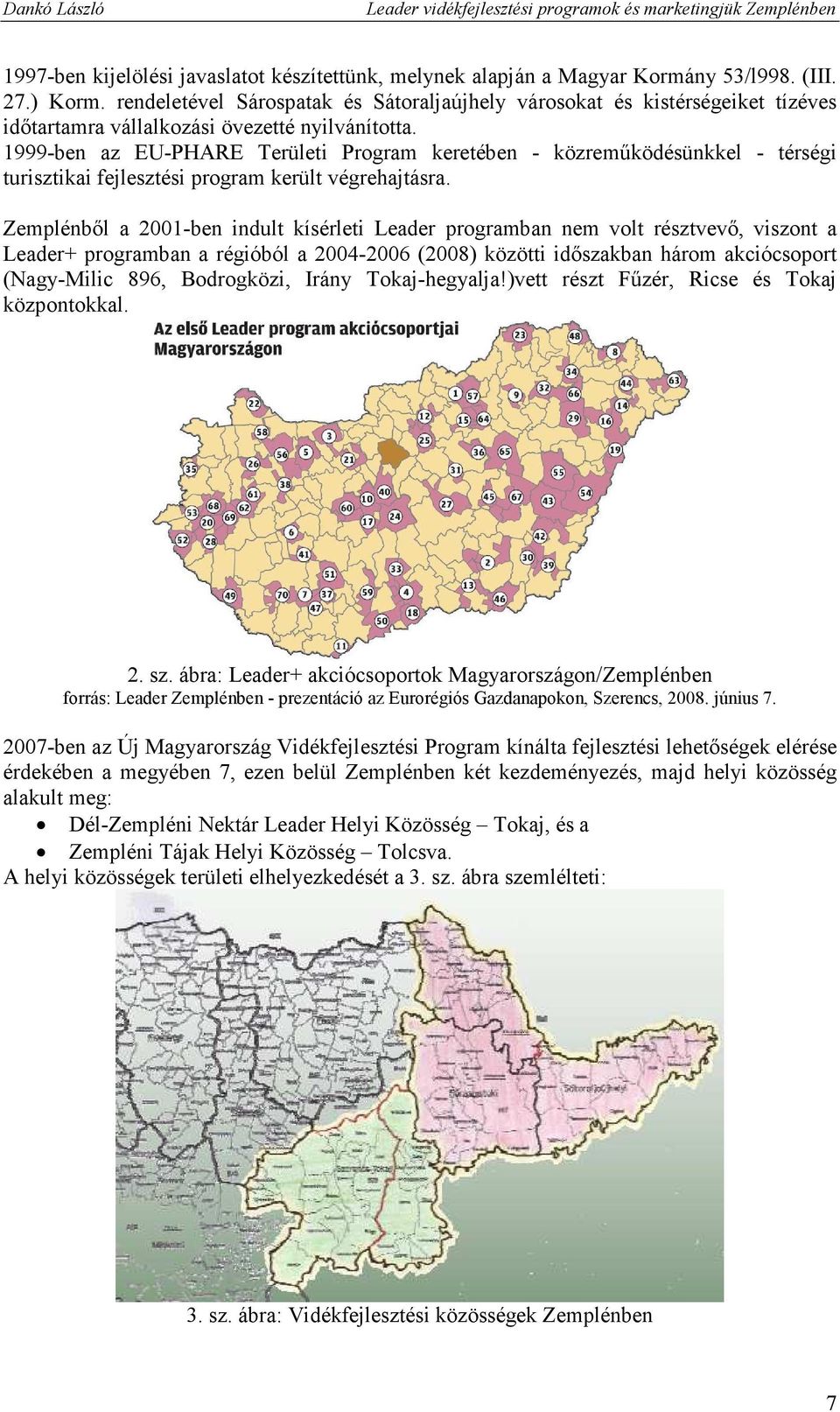 1999-ben az EU-PHARE Területi Program keretében - közremőködésünkkel - térségi turisztikai fejlesztési program került végrehajtásra.