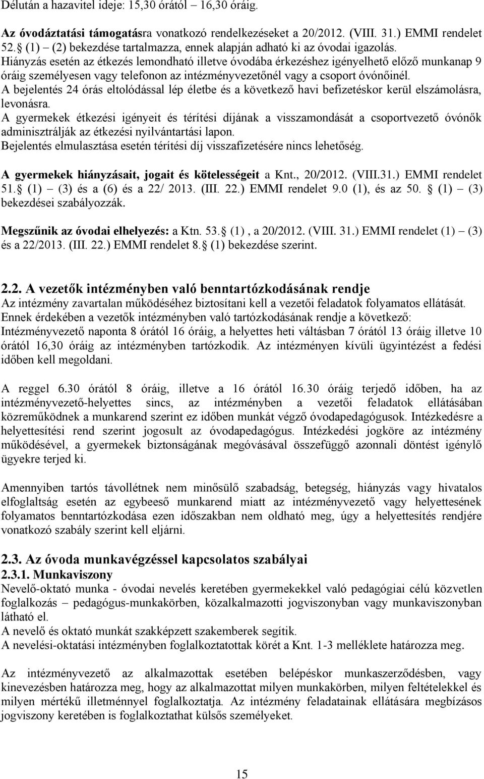 Hiányzás esetén az étkezés lemondható illetve óvodába érkezéshez igényelhető előző munkanap 9 óráig személyesen vagy telefonon az intézményvezetőnél vagy a csoport óvónőinél.