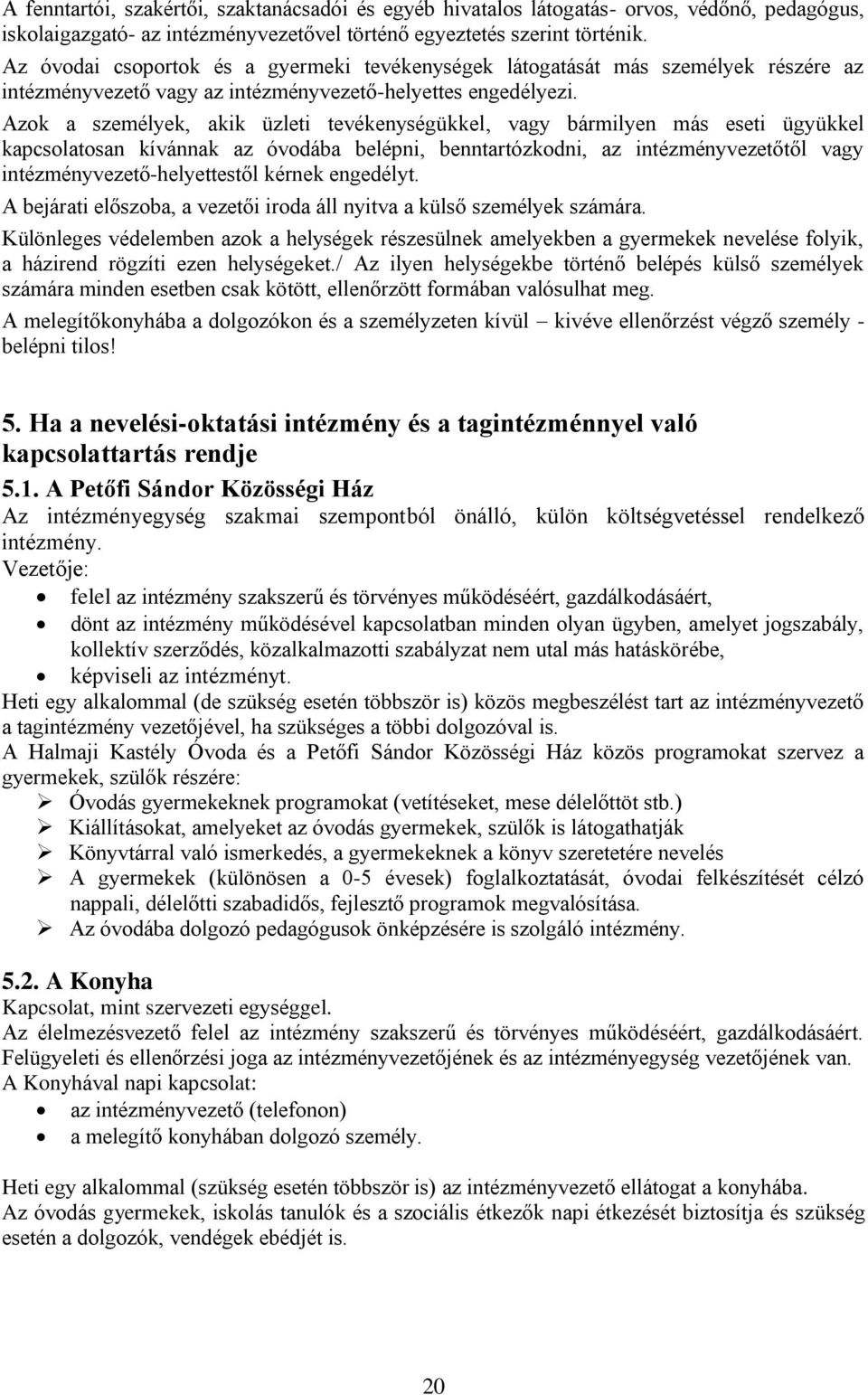 Azok a személyek, akik üzleti tevékenységükkel, vagy bármilyen más eseti ügyükkel kapcsolatosan kívánnak az óvodába belépni, benntartózkodni, az intézményvezetőtől vagy intézményvezető-helyettestől