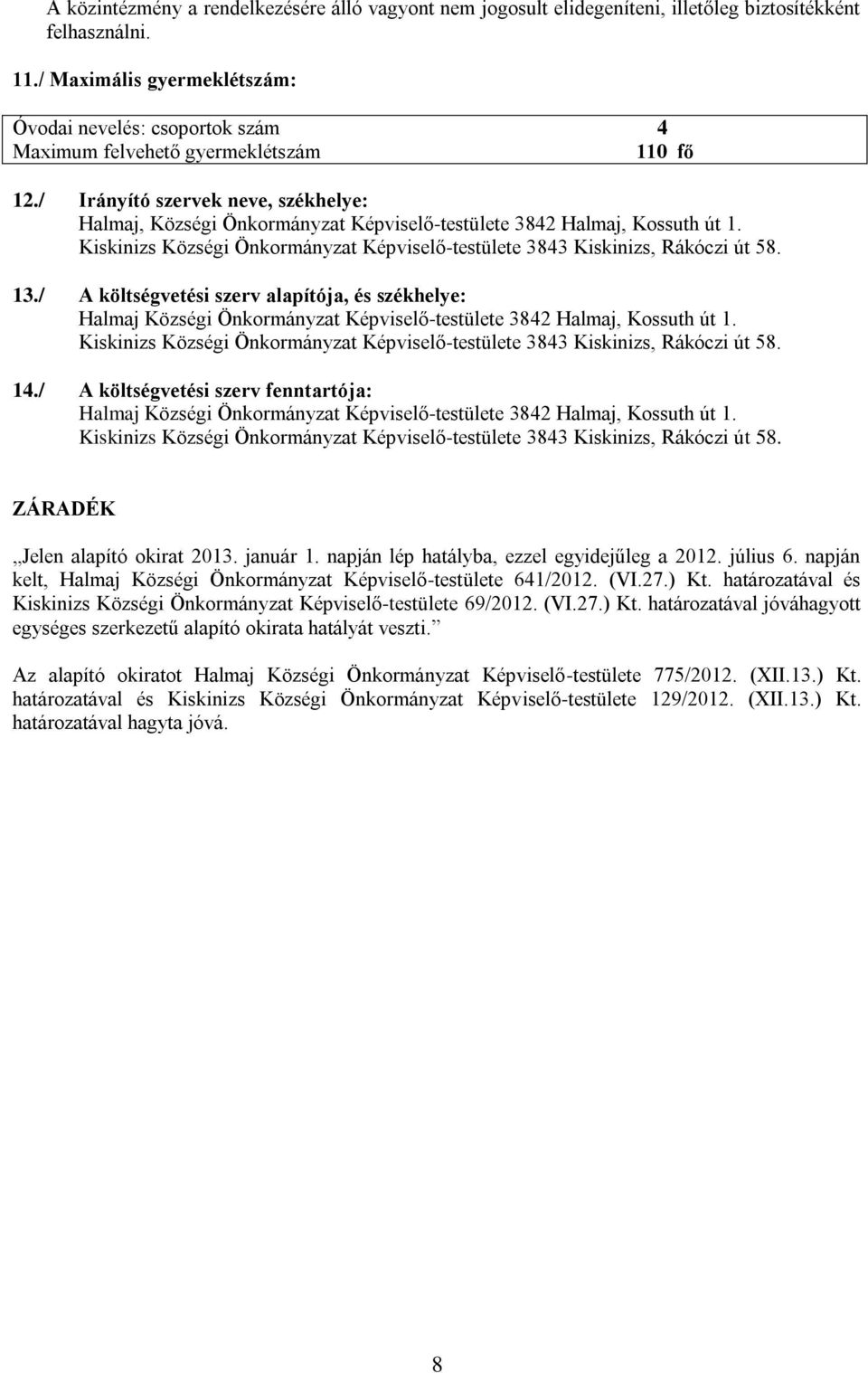 / Irányító szervek neve, székhelye: Halmaj, Községi Önkormányzat Képviselő-testülete 3842 Halmaj, Kossuth út 1. Kiskinizs Községi Önkormányzat Képviselő-testülete 3843 Kiskinizs, Rákóczi út 58. 13.