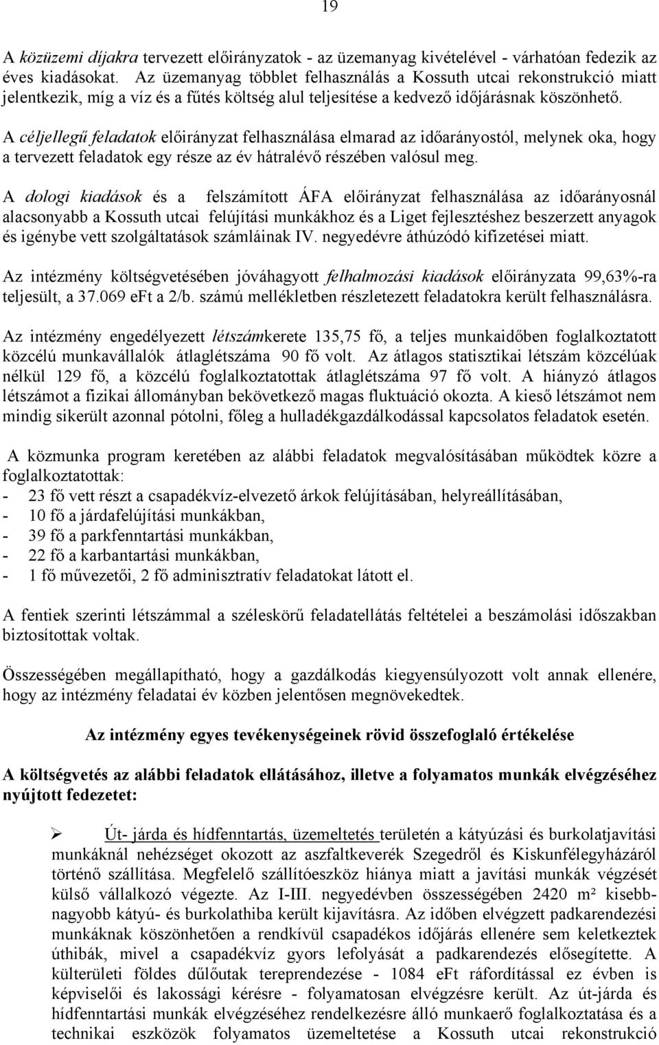 A céljellegű feladatok előirányzat felhasználása elmarad az időarányostól, melynek oka, hogy a tervezett feladatok egy része az év hátralévő részében valósul meg.