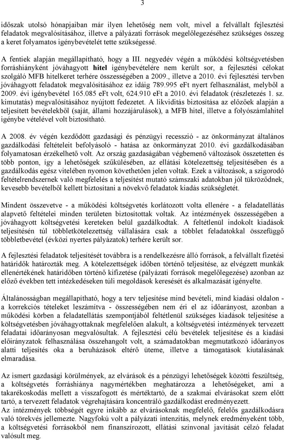 negyedév végén a működési költségvetésben forráshiányként jóváhagyott hitel igénybevételére nem került sor, a fejlesztési célokat szolgáló MFB hitelkeret terhére összességében a 2009., illetve a 2010.