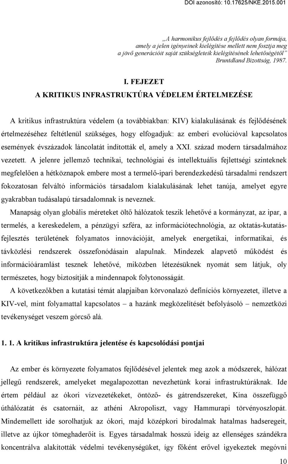 FEJEZET A KRITIKUS INFRASTRUKTÚRA VÉDELEM ÉRTELMEZÉSE A kritikus infrastruktúra védelem (a továbbiakban: KIV) kialakulásának és fejlődésének értelmezéséhez feltétlenül szükséges, hogy elfogadjuk: az