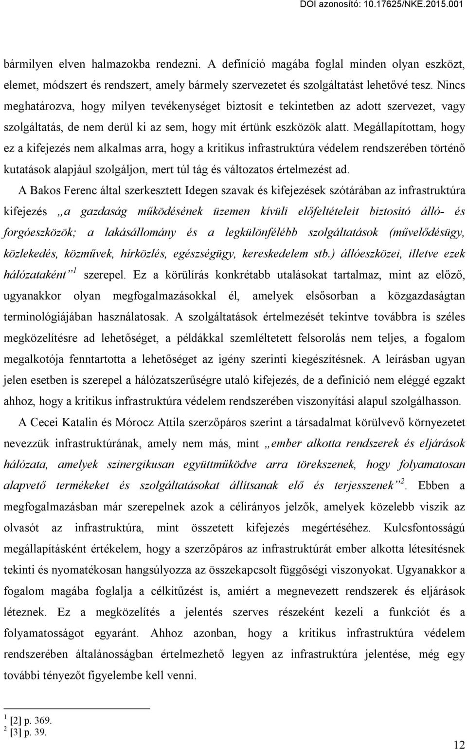 Megállapítottam, hogy ez a kifejezés nem alkalmas arra, hogy a kritikus infrastruktúra védelem rendszerében történő kutatások alapjául szolgáljon, mert túl tág és változatos értelmezést ad.