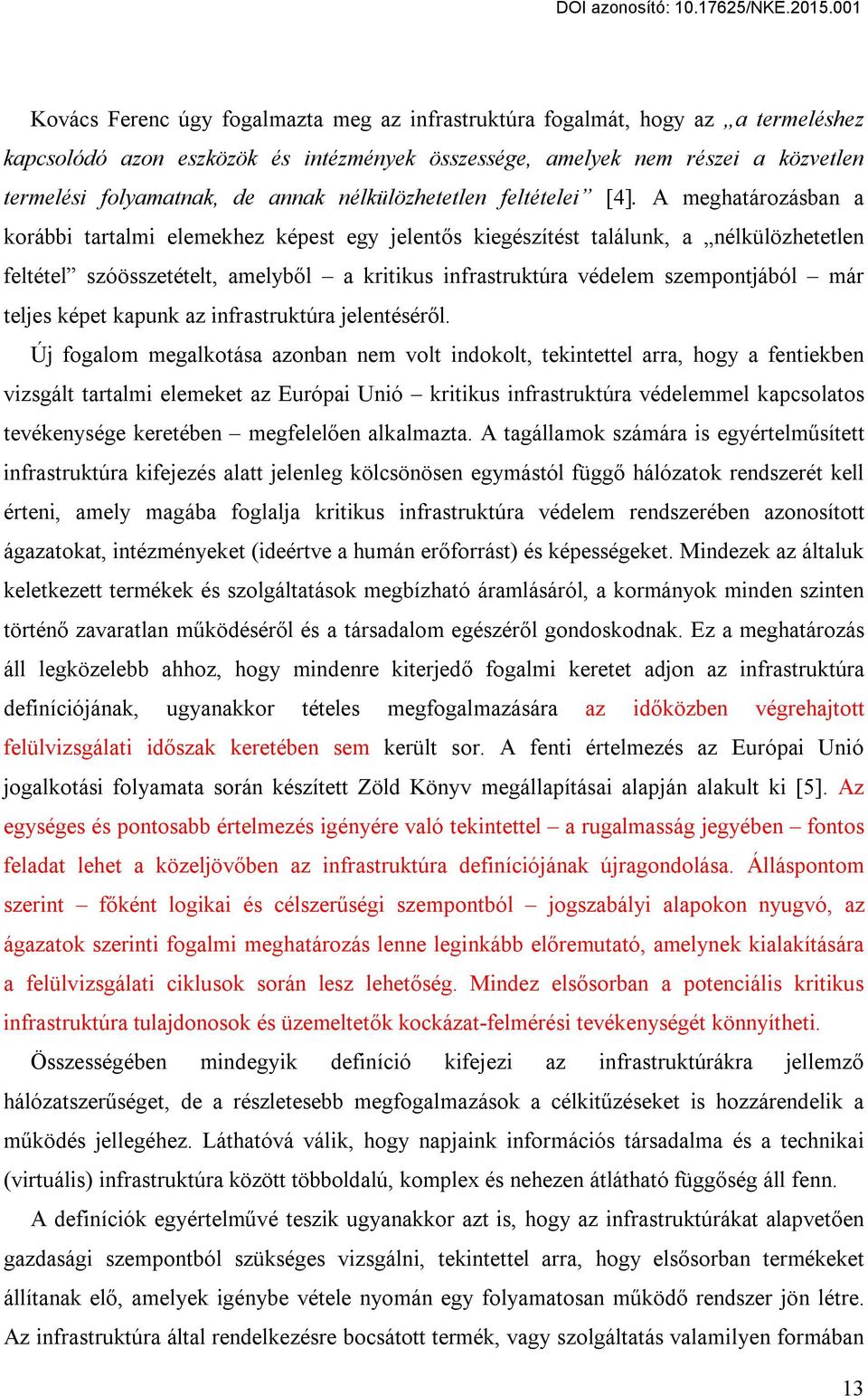 A meghatározásban a korábbi tartalmi elemekhez képest egy jelentős kiegészítést találunk, a nélkülözhetetlen feltétel szóösszetételt, amelyből a kritikus infrastruktúra védelem szempontjából már