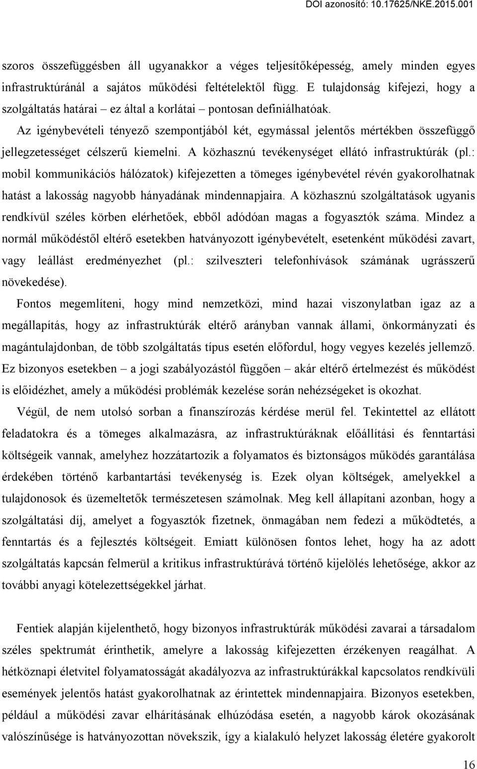 Az igénybevételi tényező szempontjából két, egymással jelentős mértékben összefüggő jellegzetességet célszerű kiemelni. A közhasznú tevékenységet ellátó infrastruktúrák (pl.