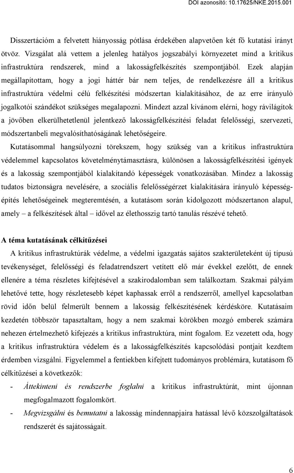 Ezek alapján megállapítottam, hogy a jogi háttér bár nem teljes, de rendelkezésre áll a kritikus infrastruktúra védelmi célú felkészítési módszertan kialakításához, de az erre irányuló jogalkotói