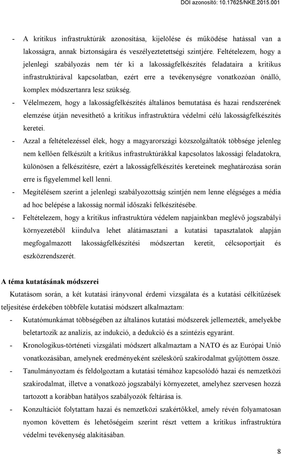 lesz szükség. - Vélelmezem, hogy a lakosságfelkészítés általános bemutatása és hazai rendszerének elemzése útján nevesíthető a kritikus infrastruktúra védelmi célú lakosságfelkészítés keretei.