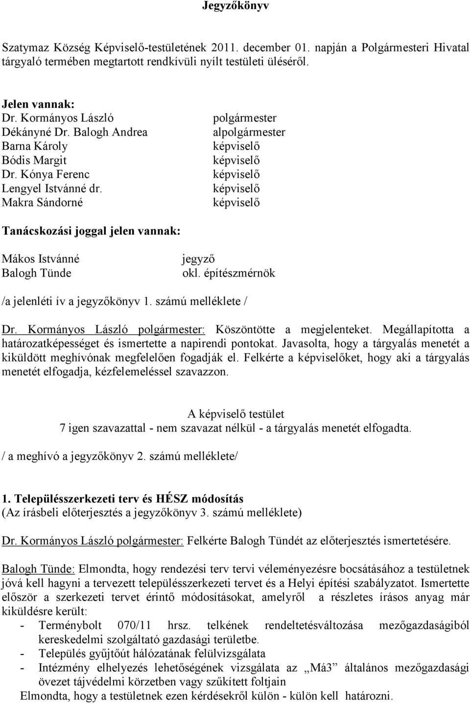 Makra Sándorné polgármester alpolgármester képviselő képviselő képviselő képviselő képviselő Tanácskozási joggal jelen vannak: Mákos Istvánné Balogh Tünde jegyző okl.