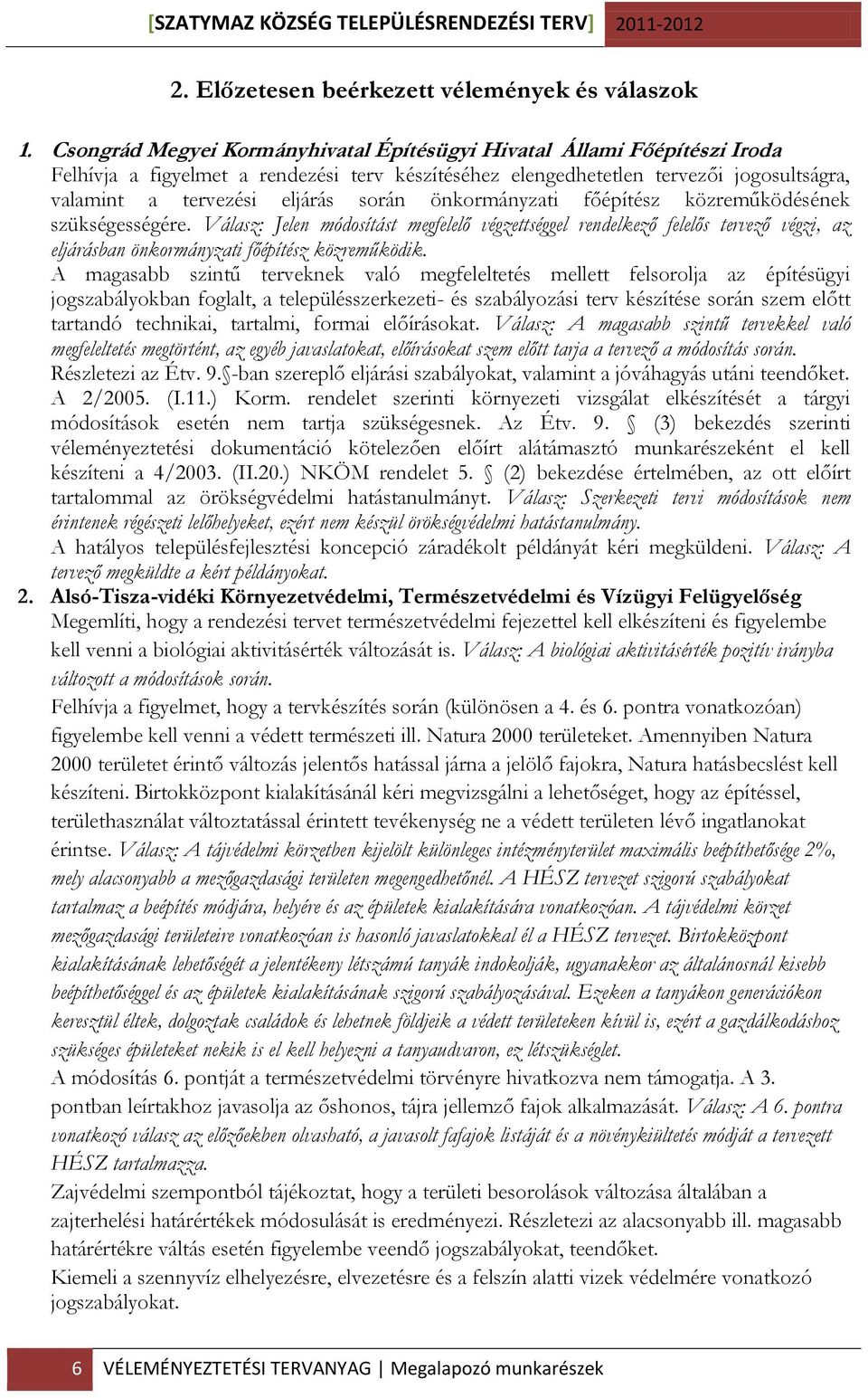 önkormányzati főépítész közreműködésének szükségességére. Válasz: Jelen módosítást megfelelő végzettséggel rendelkező felelős tervező végzi, az eljárásban önkormányzati főépítész közreműködik.