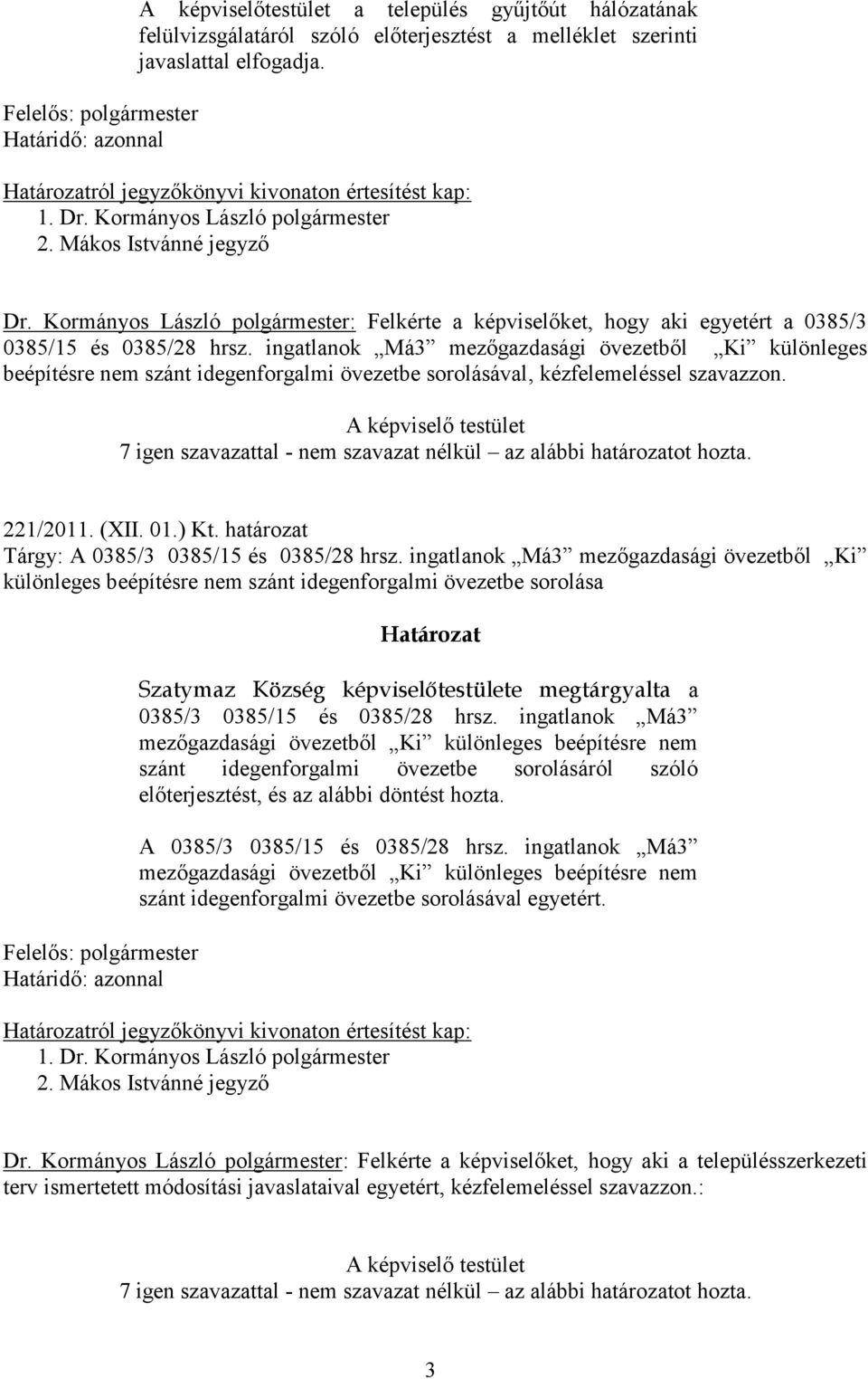 Kormányos László polgármester: Felkérte a képviselőket, hogy aki egyetért a 0385/3 0385/15 és 0385/28 hrsz.