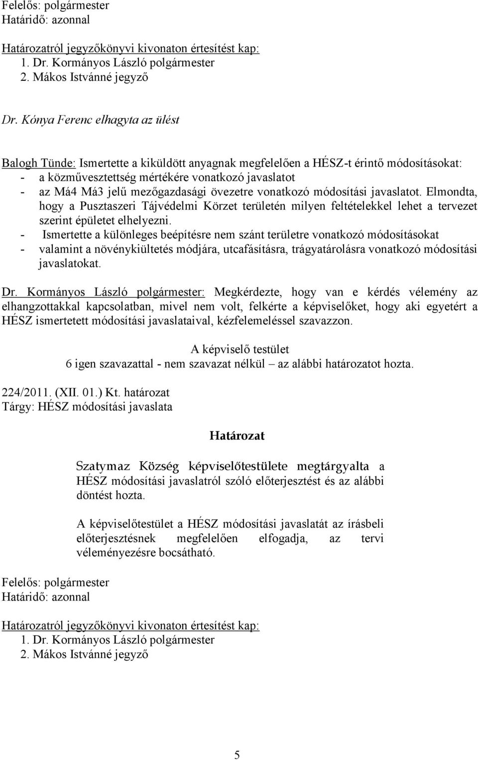 mezőgazdasági övezetre vonatkozó módosítási javaslatot. Elmondta, hogy a Pusztaszeri Tájvédelmi Körzet területén milyen feltételekkel lehet a tervezet szerint épületet elhelyezni.