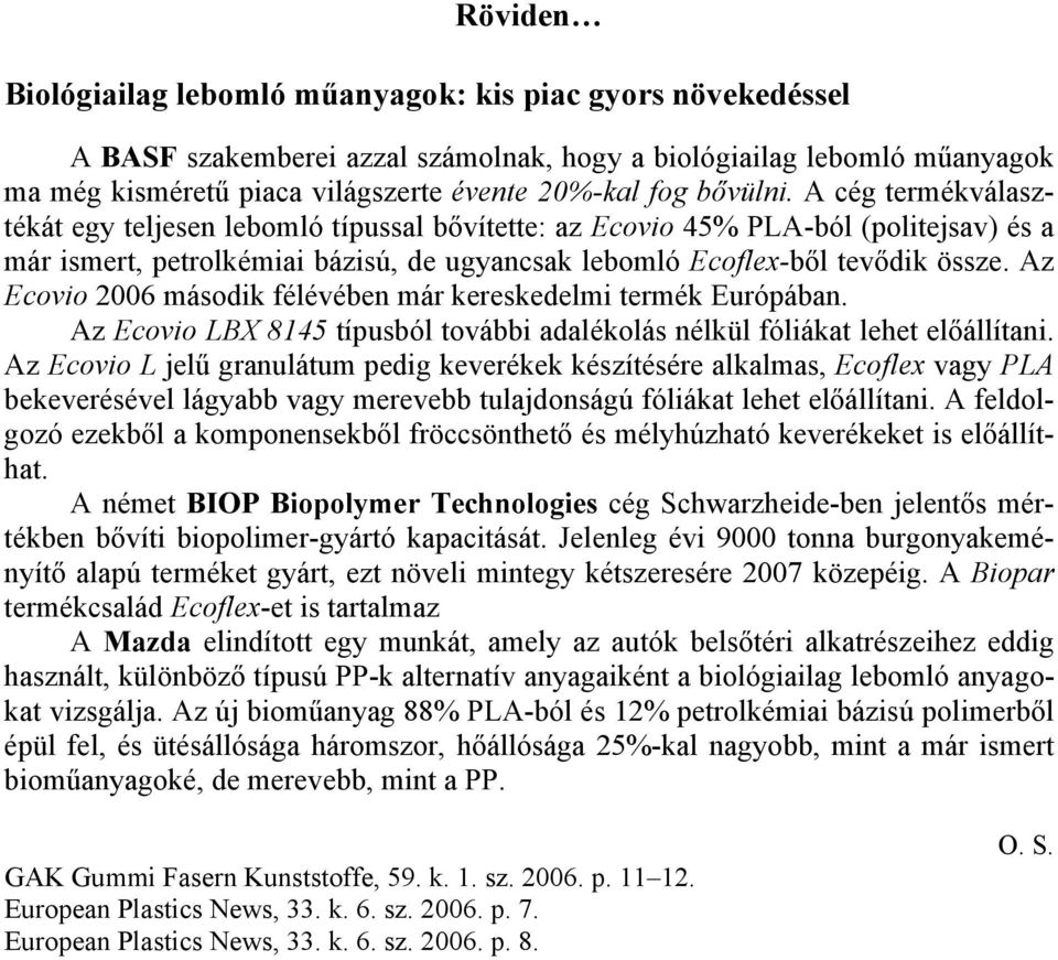 Az Ecovio 2006 második félévében már kereskedelmi termék Európában. Az Ecovio LBX 8145 típusból további adalékolás nélkül fóliákat lehet előállítani.