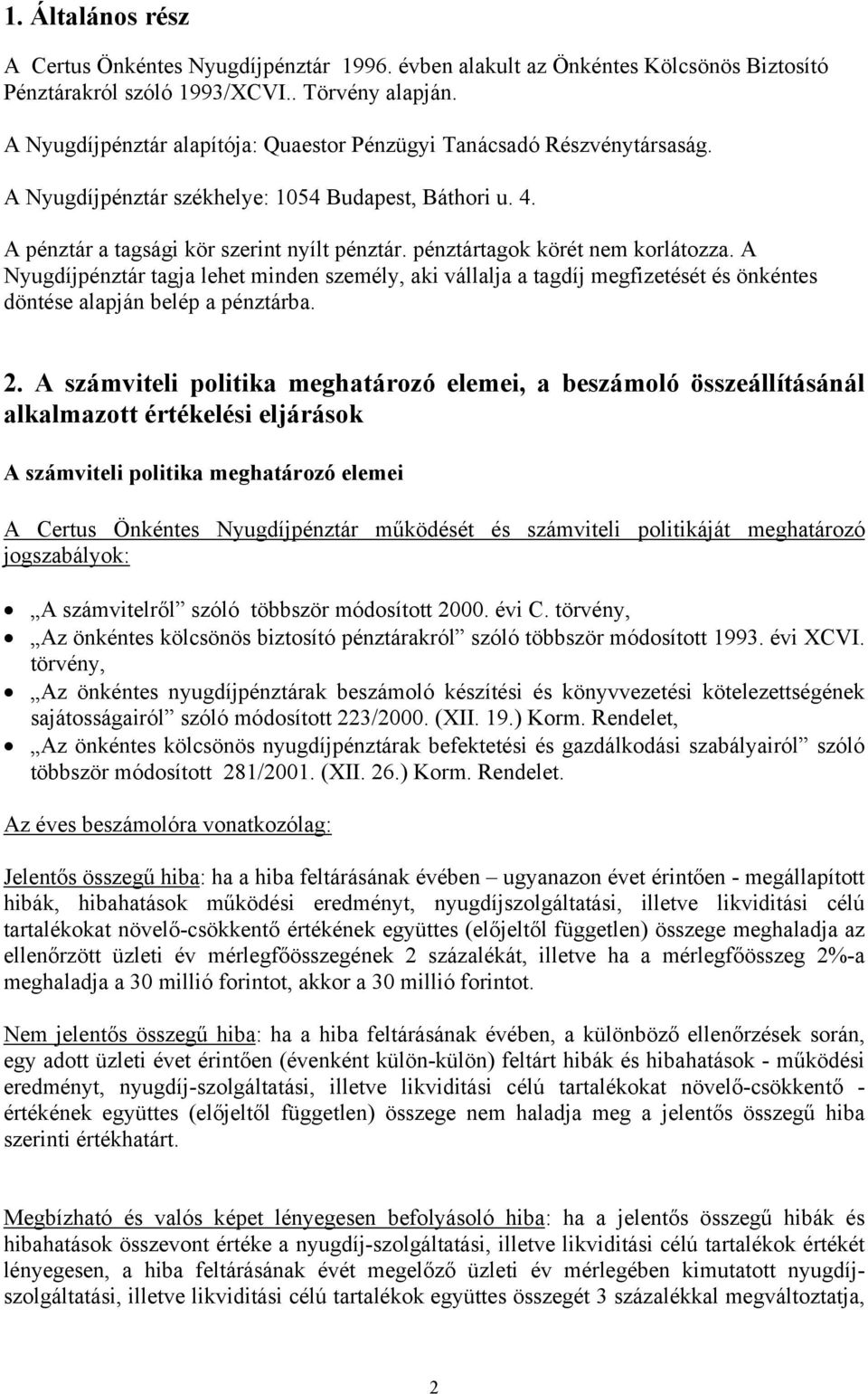 pénztártagok körét nem korlátozza. A Nyugdíjpénztár tagja lehet minden személy, aki vállalja a tagdíj megfizetését és önkéntes döntése alapján belép a pénztárba. 2.