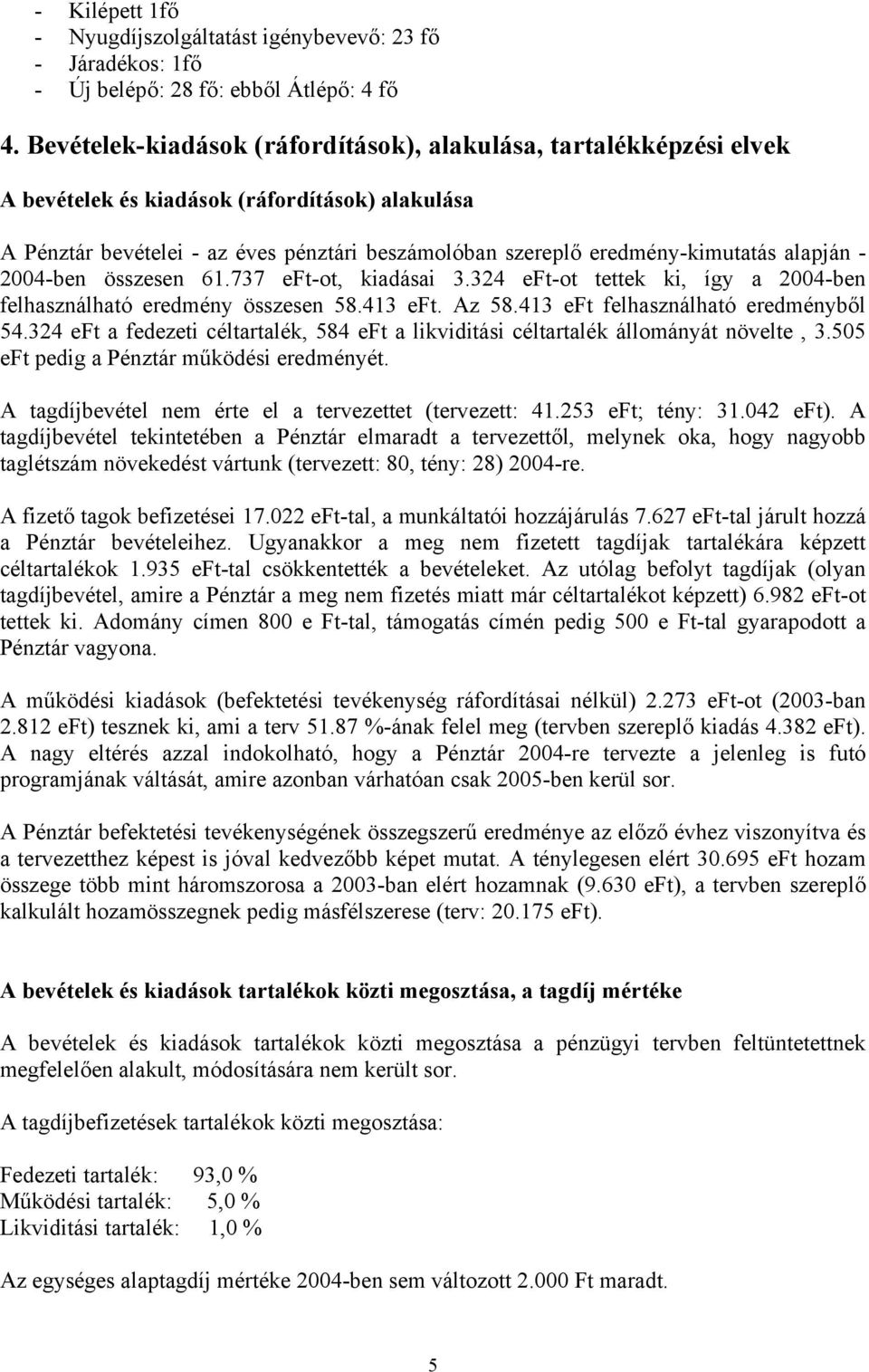 alapján - 2004-ben összesen 61.737 eft-ot, kiadásai 3.324 eft-ot tettek ki, így a 2004-ben felhasználható eredmény összesen 58.413 eft. Az 58.413 eft felhasználható eredményből 54.