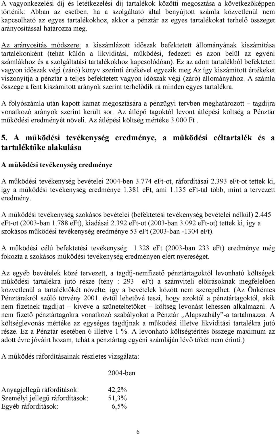 Az arányosítás módszere: a kiszámlázott időszak befektetett állományának kiszámítása tartalékonként (tehát külön a likviditási, működési, fedezeti és azon belül az egyéni számlákhoz és a