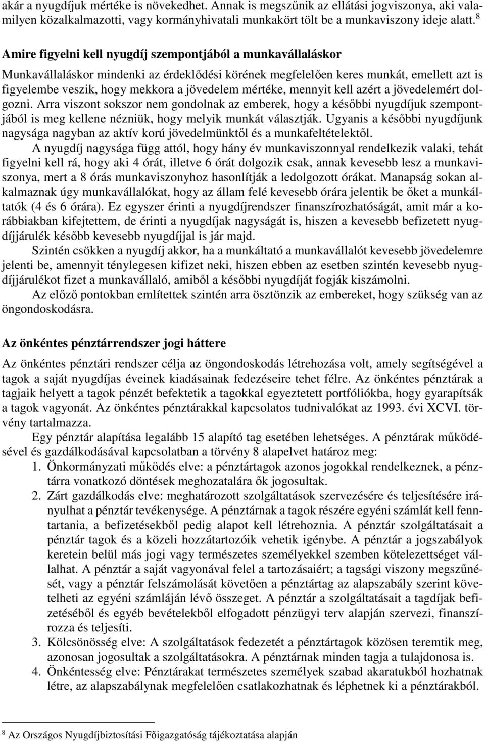 mértéke, mennyit kell azért a jövedelemért dolgozni. Arra viszont sokszor nem gondolnak az emberek, hogy a későbbi nyugdíjuk szempontjából is meg kellene nézniük, hogy melyik munkát választják.