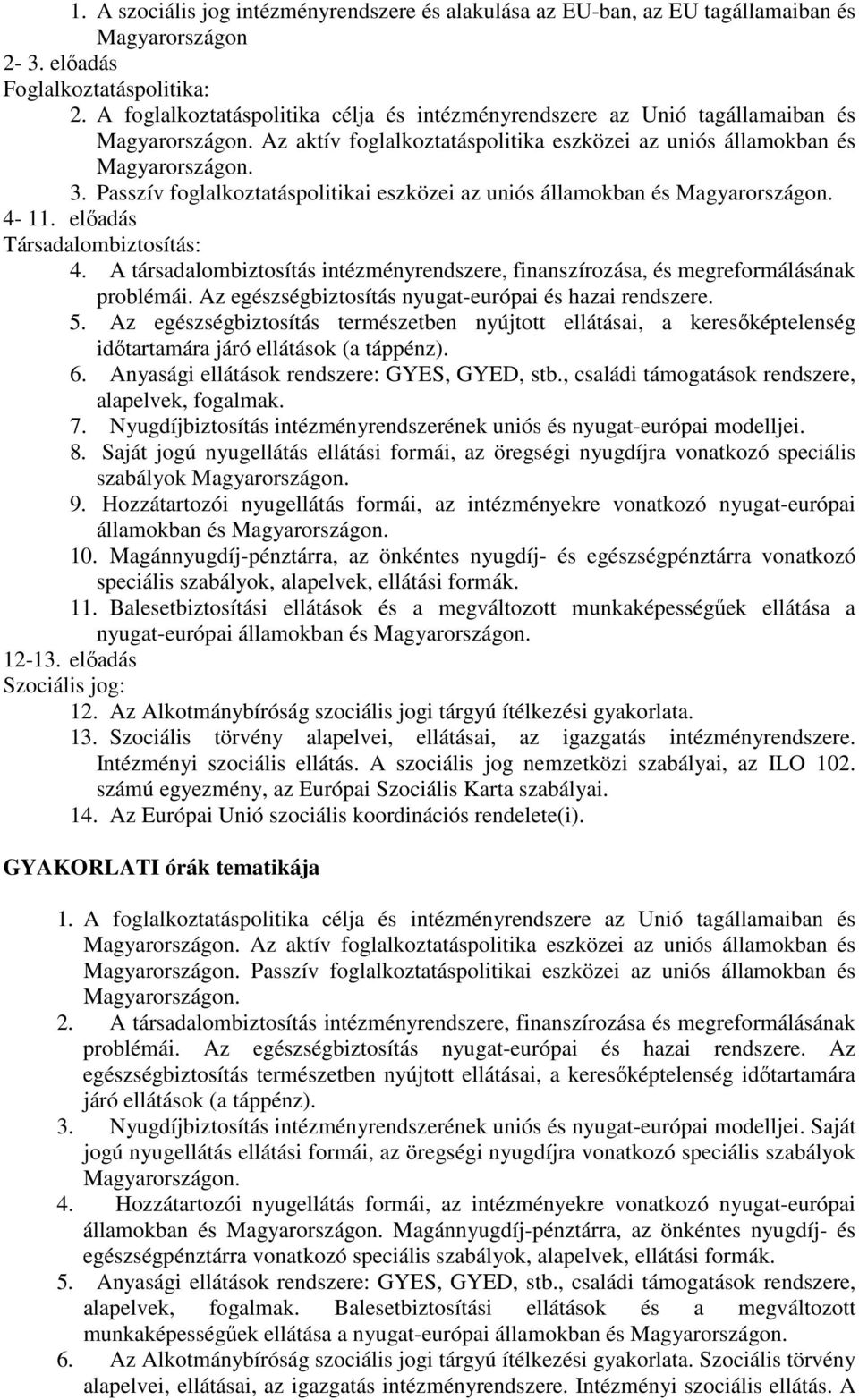 Passzív foglalkoztatáspolitikai eszközei az uniós államokban és 4-11. előadás Társadalombiztosítás: 4. A társadalombiztosítás intézményrendszere, finanszírozása, és megreformálásának problémái.