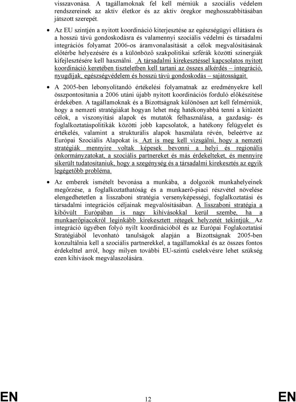 áramvonalasítását a célok megvalósításának előtérbe helyezésére és a különböző szakpolitikai szférák közötti szinergiák kifejlesztésére kell használni.