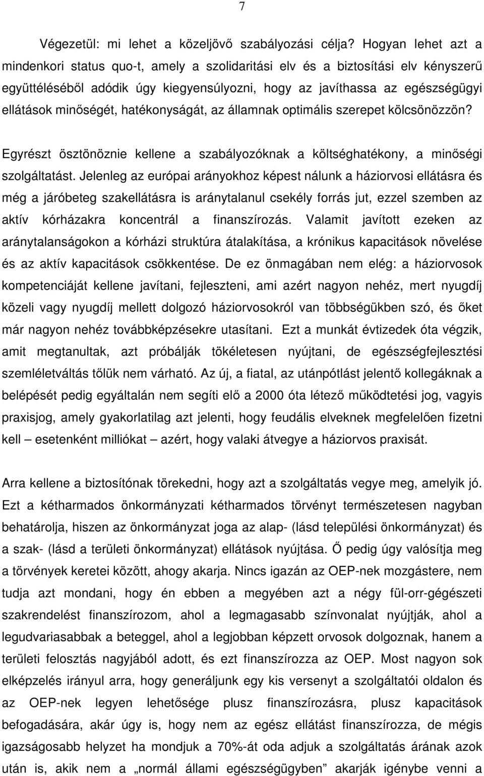 hatékonyságát, az államnak optimális szerepet kölcsönözzön? Egyrészt ösztönöznie kellene a szabályozóknak a költséghatékony, a minıségi szolgáltatást.