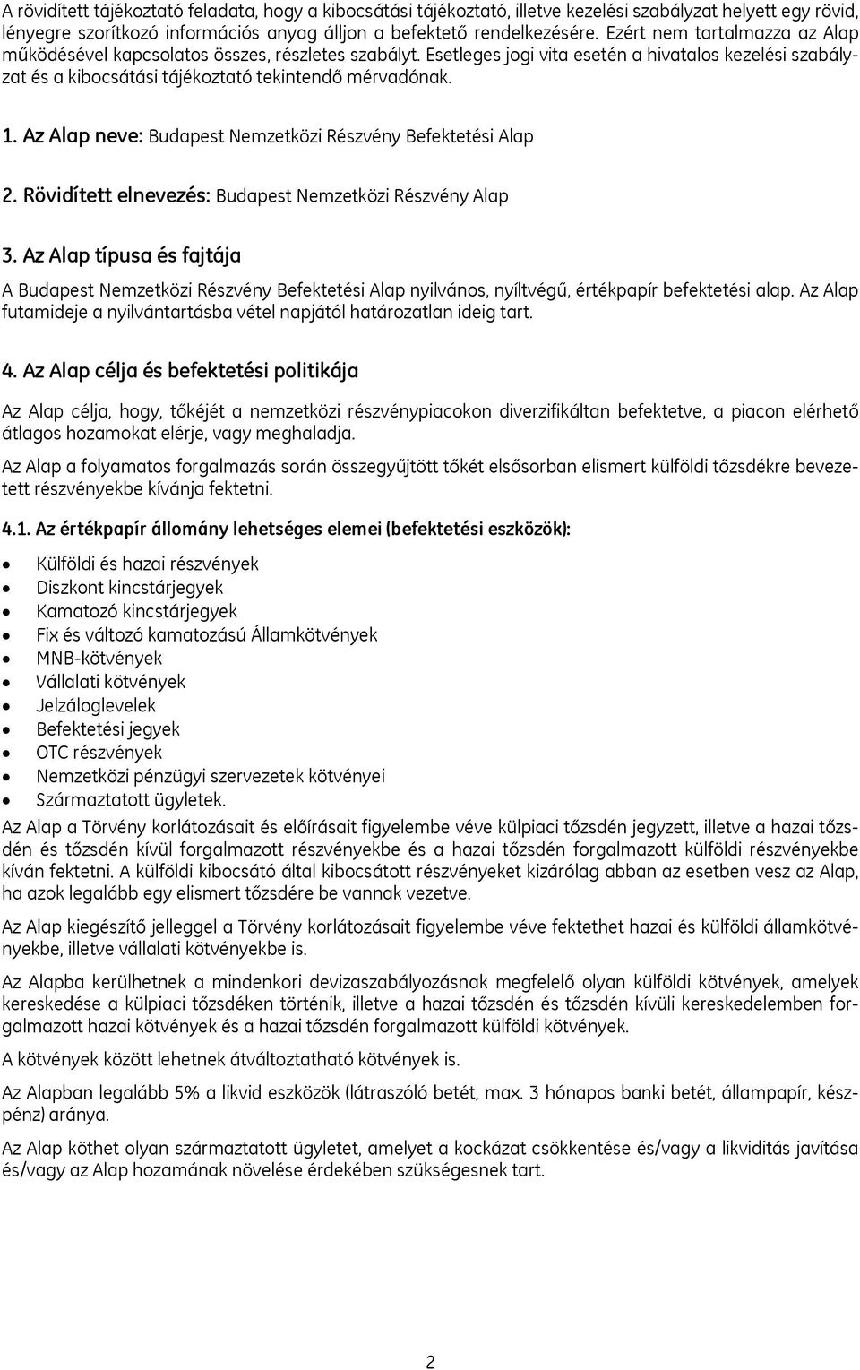 Az Alap neve: Budapest Nemzetközi Részvény Befektetési Alap 2. Rövidített elnevezés: Budapest Nemzetközi Részvény Alap 3.