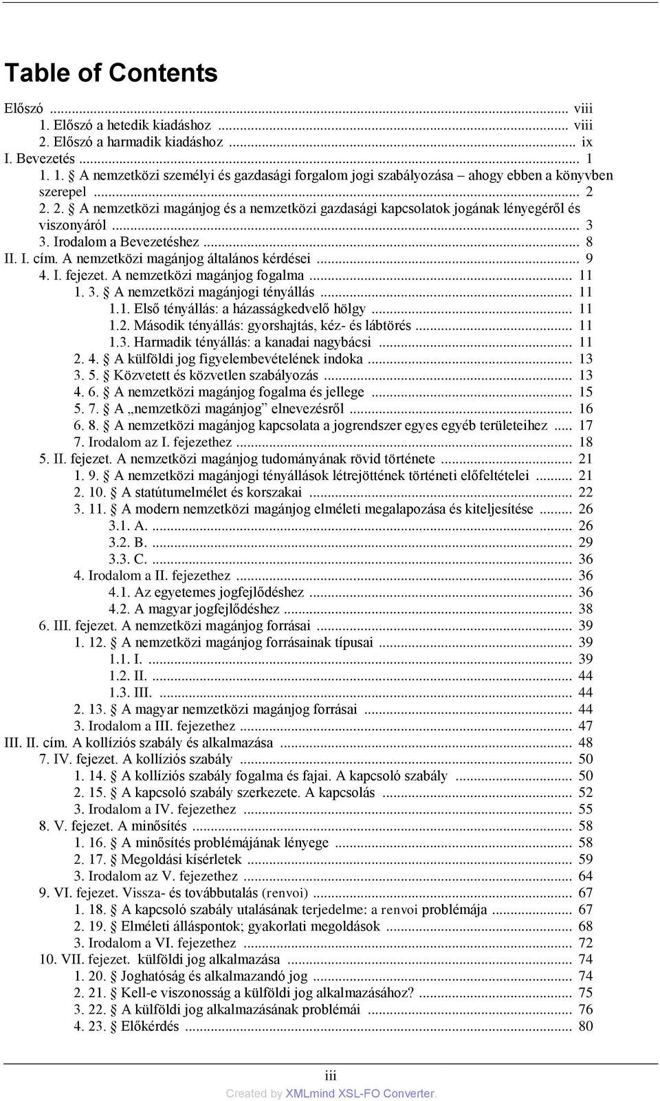 I. fejezet. A nemzetközi magánjog fogalma... 11 1. 3. A nemzetközi magánjogi tényállás... 11 1.1. Első tényállás: a házasságkedvelő hölgy... 11 1.2. Második tényállás: gyorshajtás, kéz- és lábtörés.
