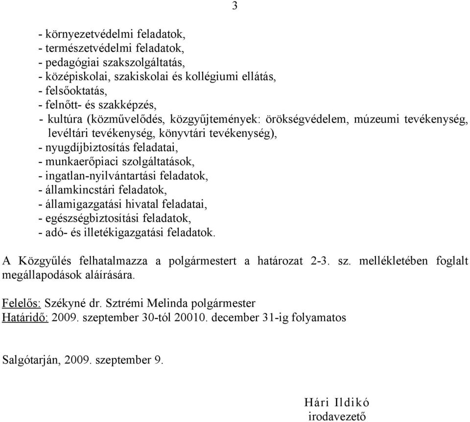 ingatlan-nyilvántartási feladatok, - államkincstári feladatok, - államigazgatási hivatal feladatai, - egészségbiztosítási feladatok, - adó- és illetékigazgatási feladatok.